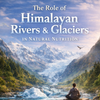 The Role of Himalayan Rivers & Glaciers in Natural Nutrition